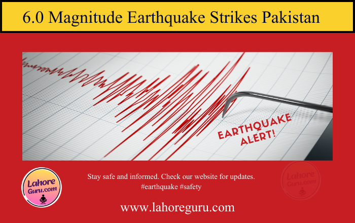 6.0 Magnitude Earthquake Strikes Pakistan, Stay Informed with LahoreGuru.com